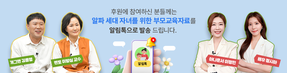 후원에 참여하신 분들께는 알파세대 자녀들을 위한 부모교육자료를 알림톡으로 발송해드립니다.